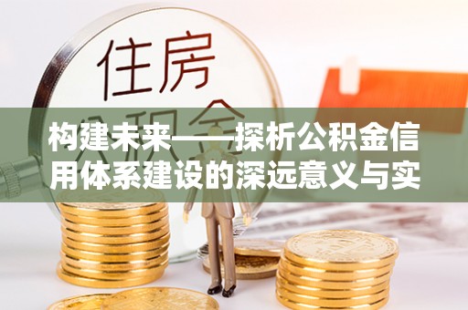 栾川构建未来——探析公积金信用体系建设的深远意义与实践路径