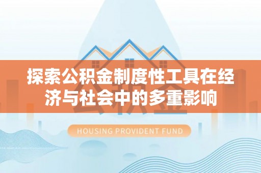 栾川探索公积金制度性工具在经济与社会中的多重影响