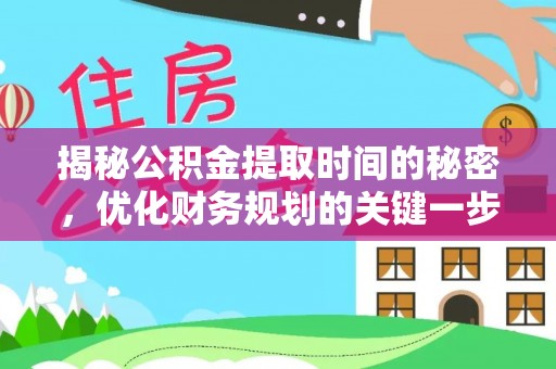 栾川揭秘公积金提取时间的秘密，优化财务规划的关键一步