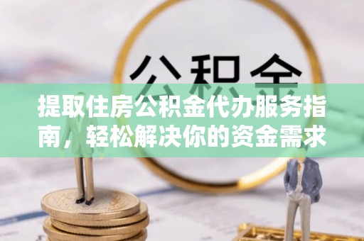 栾川提取住房公积金代办服务指南，轻松解决你的资金需求