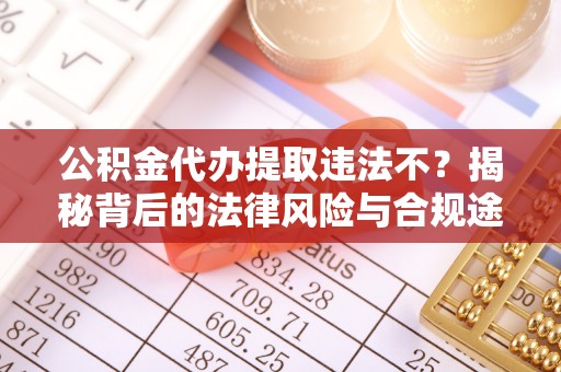 栾川公积金代办提取违法不？揭秘背后的法律风险与合规途径