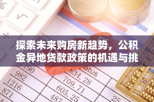 栾川探索未来购房新趋势，公积金异地贷款政策的机遇与挑战