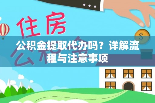 栾川公积金提取代办吗？详解流程与注意事项